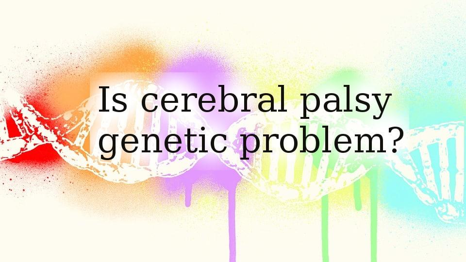 Is cerebral palsy genetic problem?